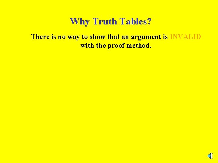 Why Truth Tables? There is no way to show that an argument is INVALID