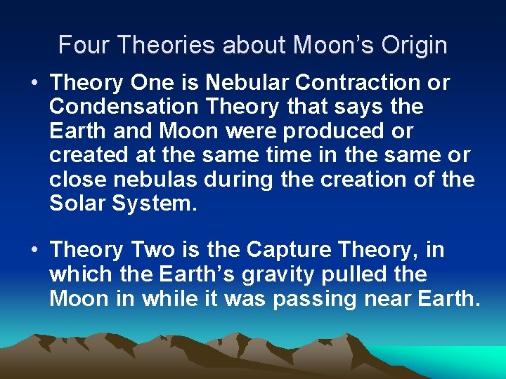 Four Theories about Moon’s Origin • Theory One is Nebular Contraction or Condensation Theory