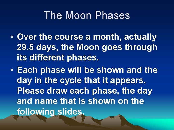 The Moon Phases • Over the course a month, actually 29. 5 days, the