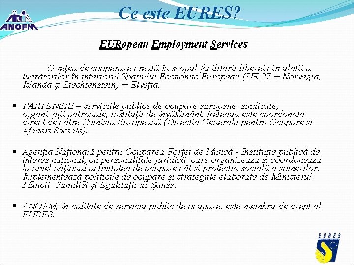 Ce este EURES? EURopean Employment Services O reţea de cooperare creată în scopul facilitării Ce este EURES? EURopean Employment Services O reţea de cooperare creată în scopul facilitării