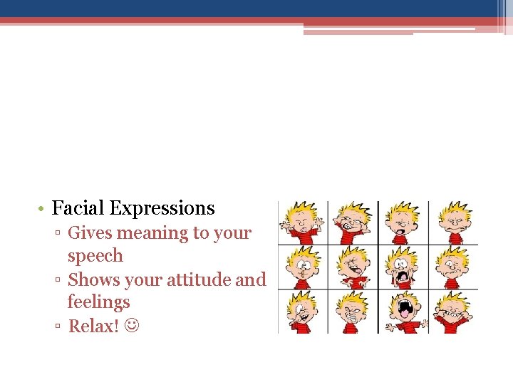  • Facial Expressions ▫ Gives meaning to your speech ▫ Shows your attitude