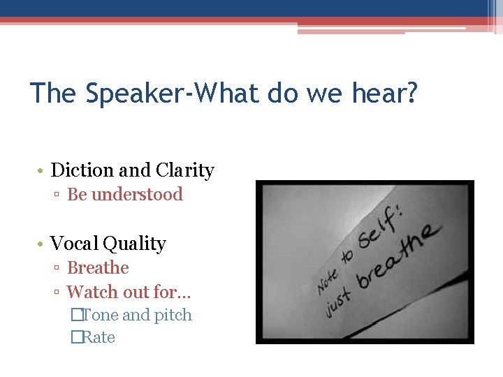 The Speaker-What do we hear? • Diction and Clarity ▫ Be understood • Vocal