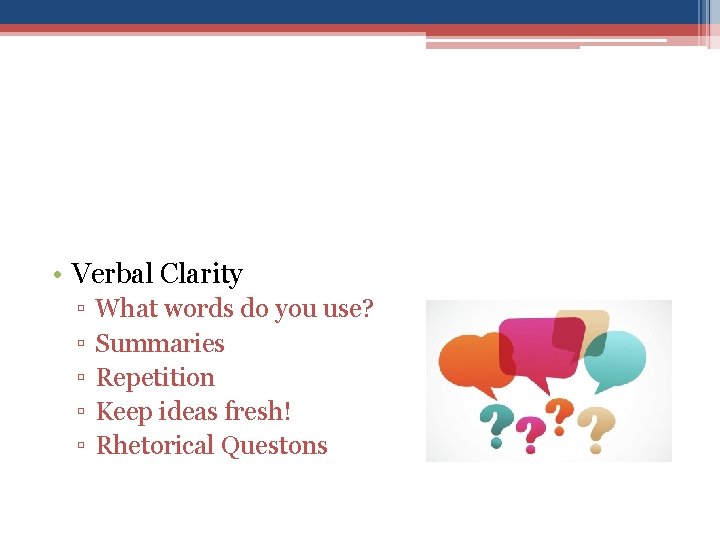  • Verbal Clarity ▫ ▫ ▫ What words do you use? Summaries Repetition