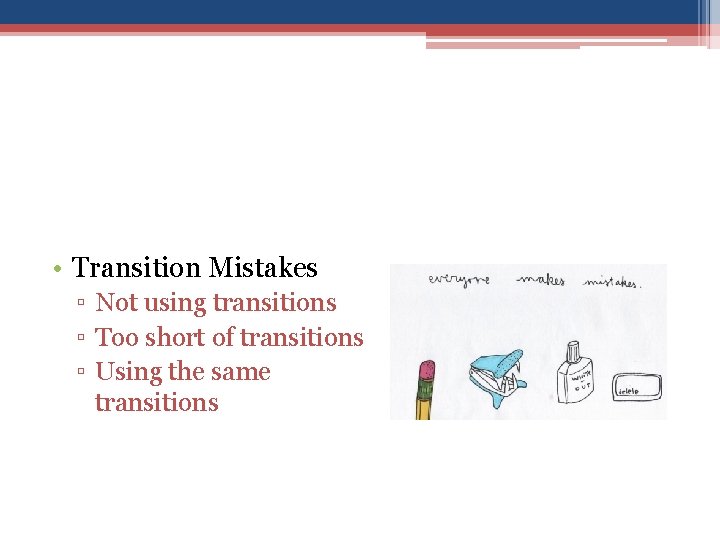  • Transition Mistakes ▫ Not using transitions ▫ Too short of transitions ▫