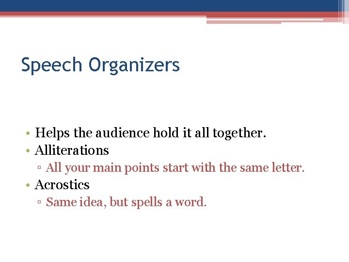 Speech Organizers • Helps the audience hold it all together. • Alliterations ▫ All