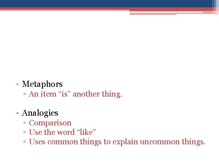  • Metaphors ▫ An item “is” another thing. • Analogies ▫ Comparison ▫