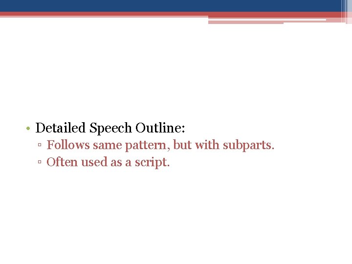  • Detailed Speech Outline: ▫ Follows same pattern, but with subparts. ▫ Often