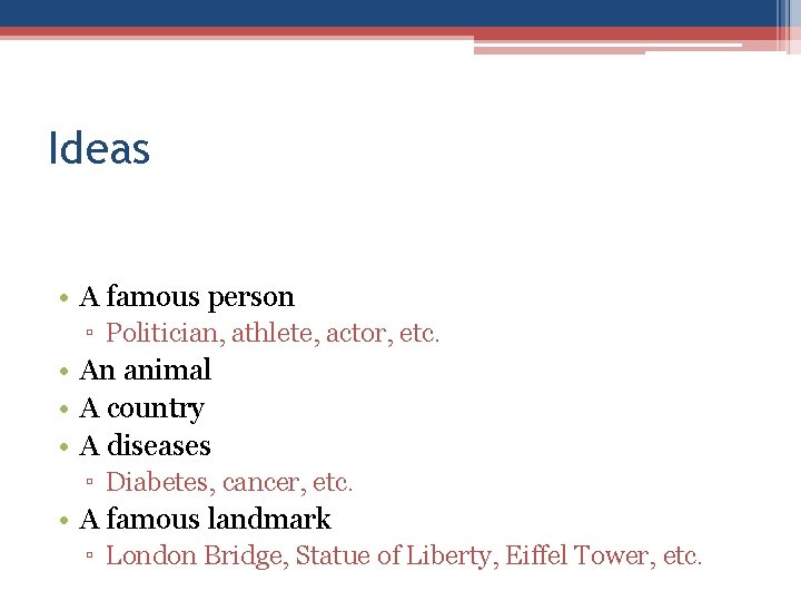 Ideas • A famous person ▫ Politician, athlete, actor, etc. • An animal •