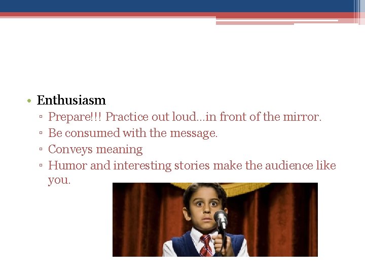 • Enthusiasm ▫ ▫ Prepare!!! Practice out loud…in front of the mirror. Be