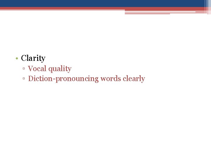  • Clarity ▫ Vocal quality ▫ Diction-pronouncing words clearly 