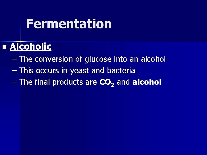 Fermentation n Alcoholic – The conversion of glucose into an alcohol – This occurs