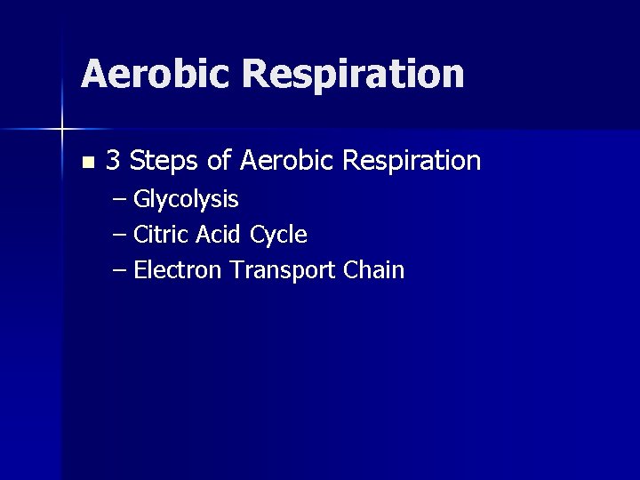 Aerobic Respiration n 3 Steps of Aerobic Respiration – Glycolysis – Citric Acid Cycle