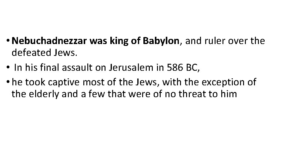  • Nebuchadnezzar was king of Babylon, and ruler over the defeated Jews. •