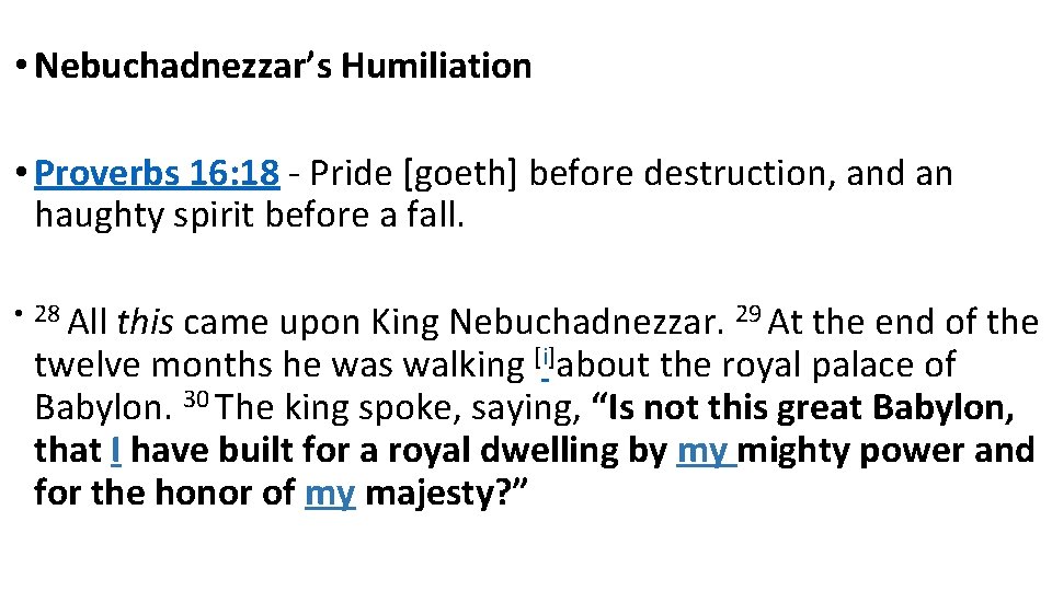  • Nebuchadnezzar’s Humiliation • Proverbs 16: 18 - Pride [goeth] before destruction, and