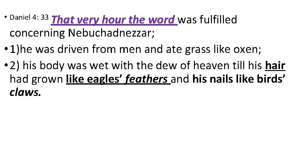  • Daniel 4: 33 That very hour the word was fulfilled concerning Nebuchadnezzar;