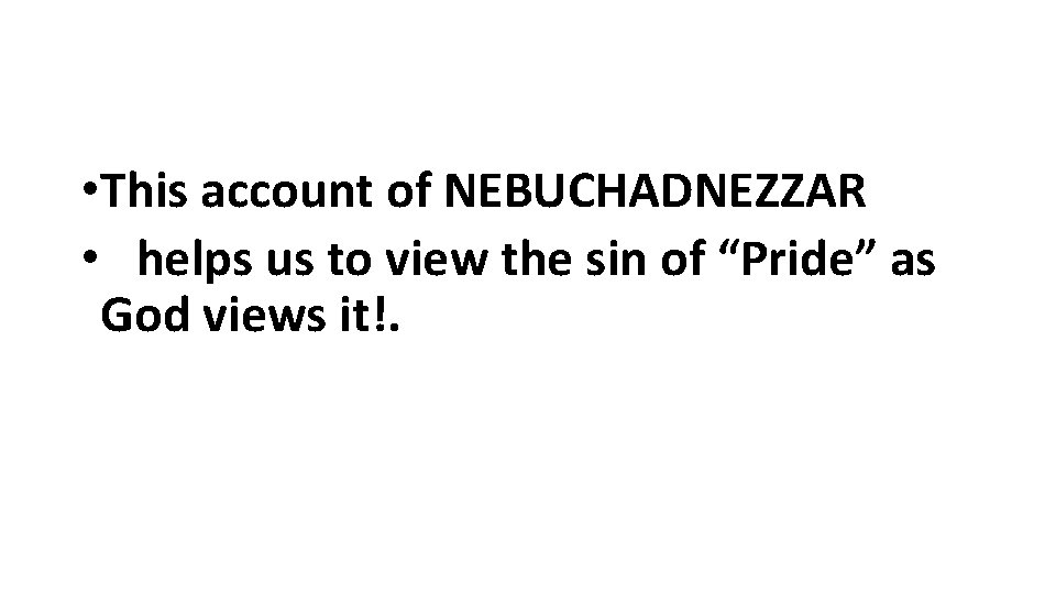  • This account of NEBUCHADNEZZAR • helps us to view the sin of