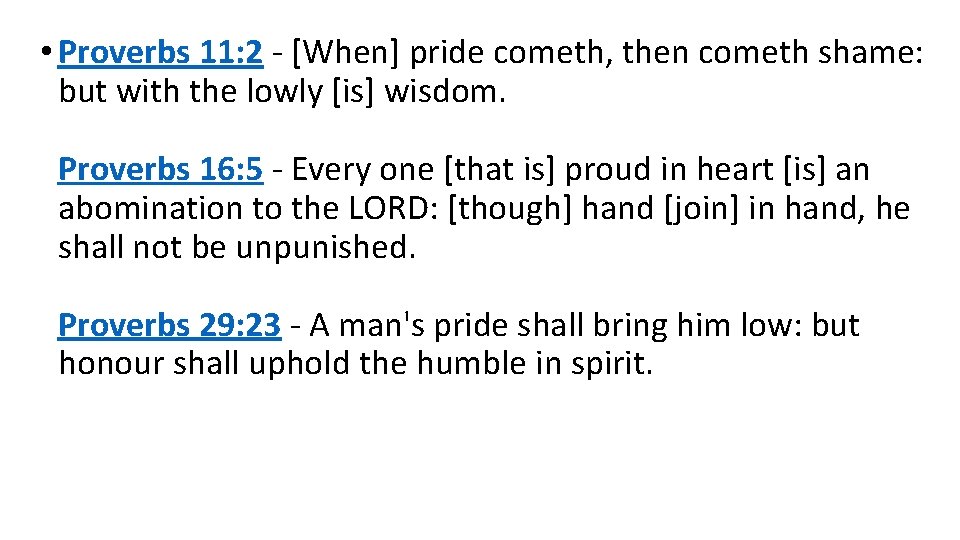  • Proverbs 11: 2 - [When] pride cometh, then cometh shame: but with