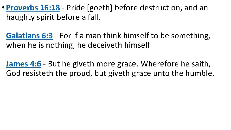  • Proverbs 16: 18 - Pride [goeth] before destruction, and an haughty spirit