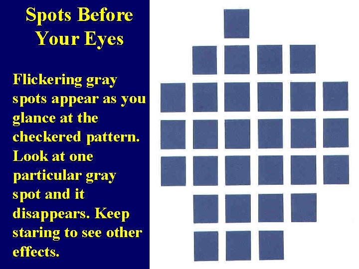 Spots Before Your Eyes Flickering gray spots appear as you glance at the checkered