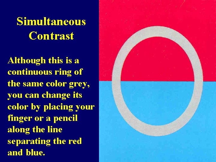 Simultaneous Contrast Although this is a continuous ring of the same color grey, you
