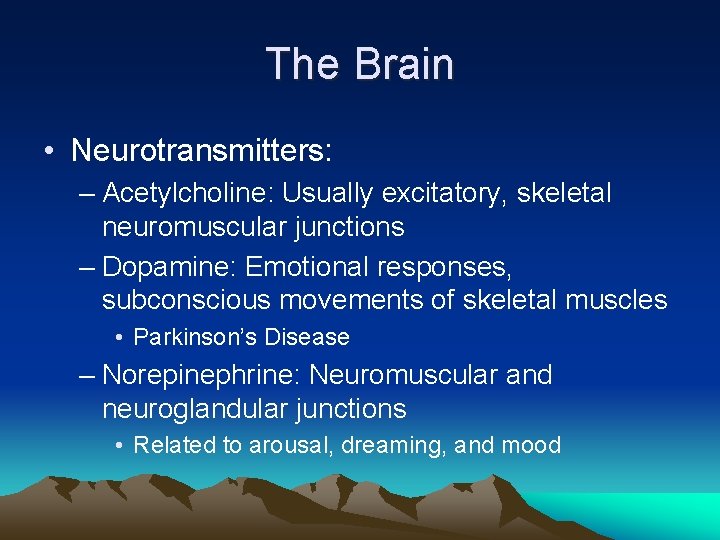 The Brain • Neurotransmitters: – Acetylcholine: Usually excitatory, skeletal neuromuscular junctions – Dopamine: Emotional