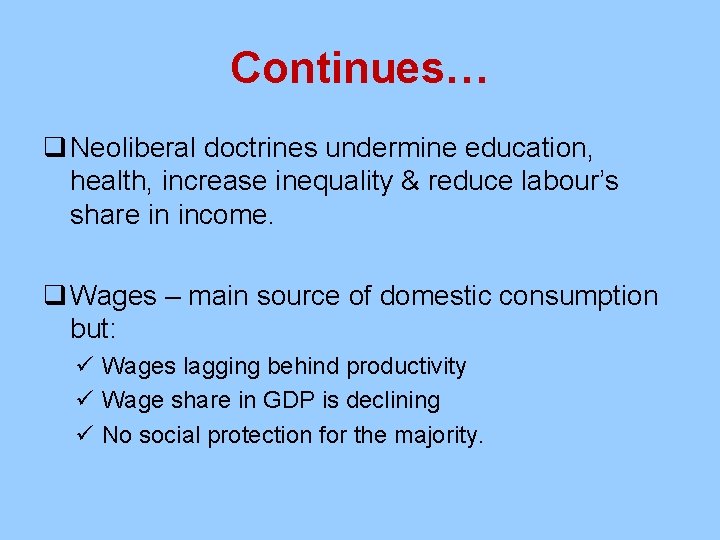 Continues… q Neoliberal doctrines undermine education, health, increase inequality & reduce labour’s share in
