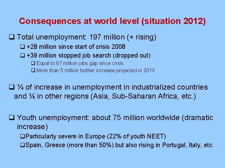 Consequences at world level (situation 2012) q Total unemployment: 197 million (+ rising) q