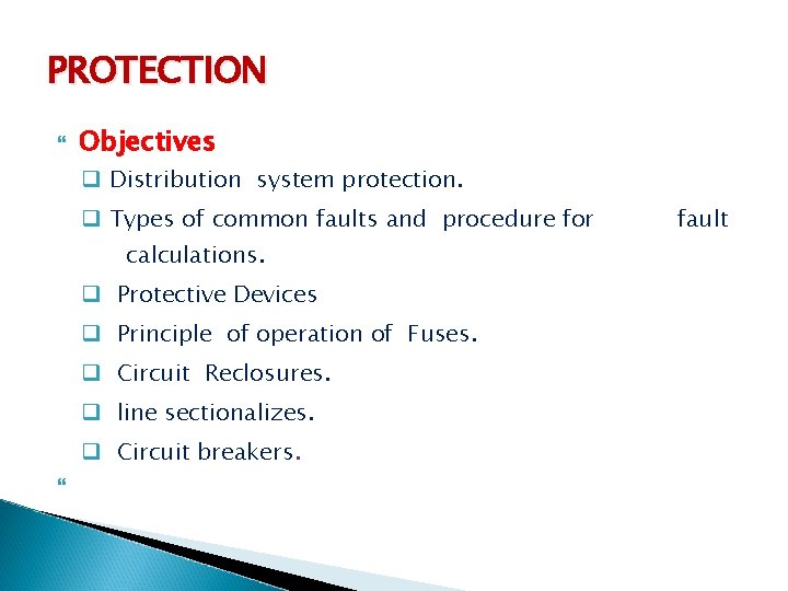 PROTECTION Objectives q Distribution system protection. q Types of common faults and procedure for