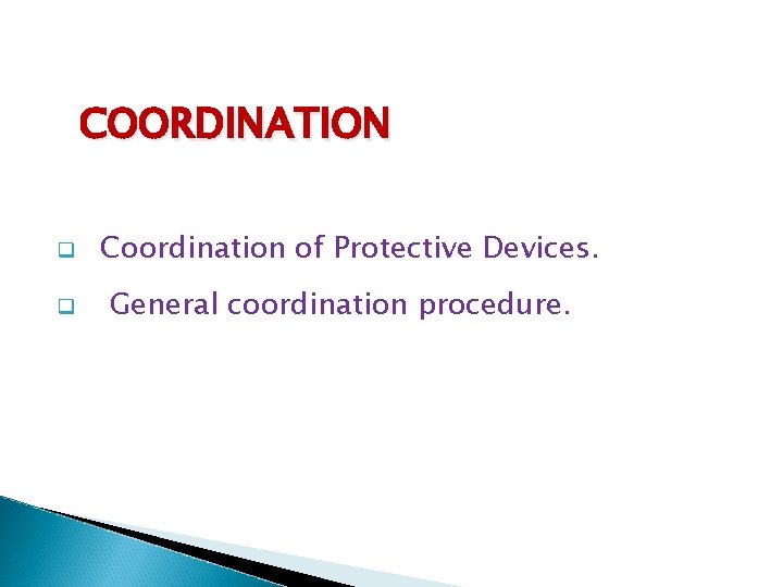 COORDINATION q q Coordination of Protective Devices. General coordination procedure. 
