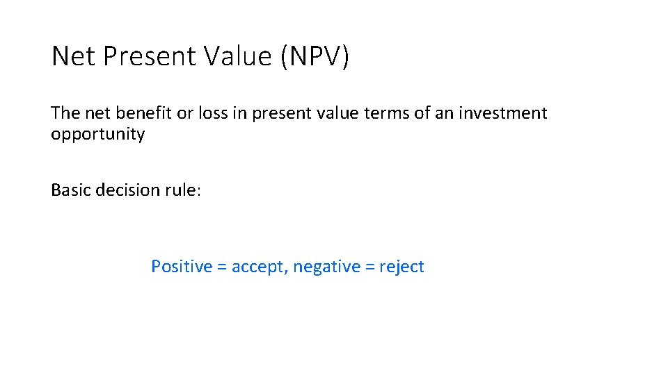 Net Present Value (NPV) The net benefit or loss in present value terms of