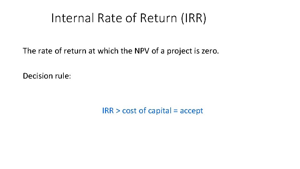 Internal Rate of Return (IRR) The rate of return at which the NPV of