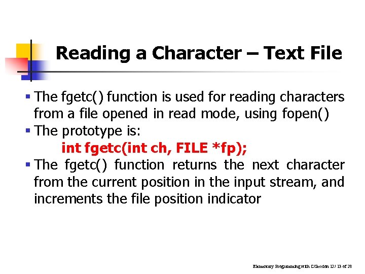 Reading a Character – Text File § The fgetc() function is used for reading Reading a Character – Text File § The fgetc() function is used for reading