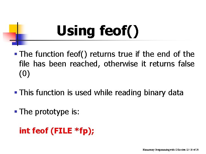Using feof() § The function feof() returns true if the end of the file Using feof() § The function feof() returns true if the end of the file