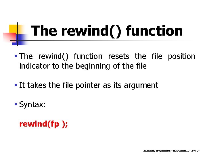 The rewind() function § The rewind() function resets the file position indicator to the The rewind() function § The rewind() function resets the file position indicator to the