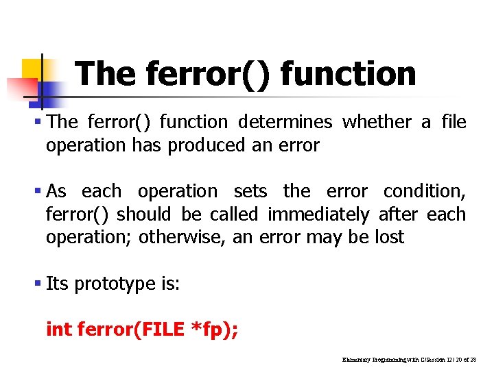 The ferror() function § The ferror() function determines whether a file operation has produced The ferror() function § The ferror() function determines whether a file operation has produced