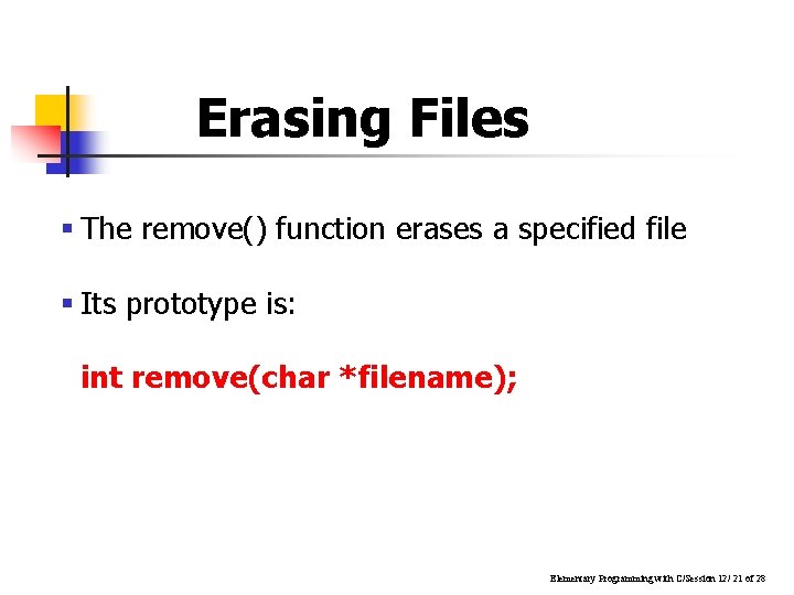 Erasing Files § The remove() function erases a specified file § Its prototype is: Erasing Files § The remove() function erases a specified file § Its prototype is: