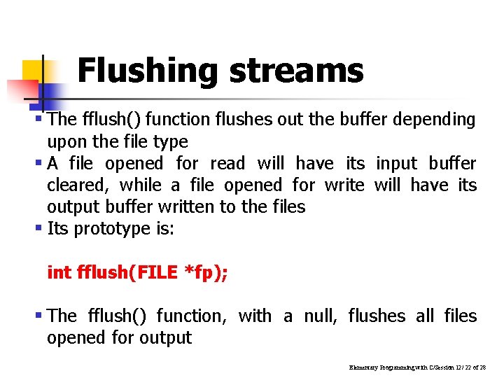 Flushing streams § The fflush() function flushes out the buffer depending upon the file Flushing streams § The fflush() function flushes out the buffer depending upon the file