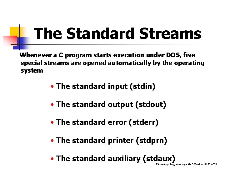 The Standard Streams Whenever a C program starts execution under DOS, five special streams The Standard Streams Whenever a C program starts execution under DOS, five special streams