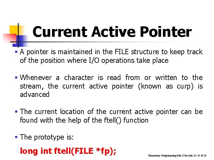 Current Active Pointer § A pointer is maintained in the FILE structure to keep Current Active Pointer § A pointer is maintained in the FILE structure to keep