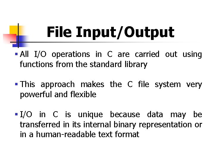 File Input/Output § All I/O operations in C are carried out using functions from File Input/Output § All I/O operations in C are carried out using functions from