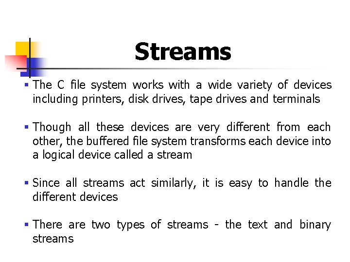 Streams § The C file system works with a wide variety of devices including Streams § The C file system works with a wide variety of devices including