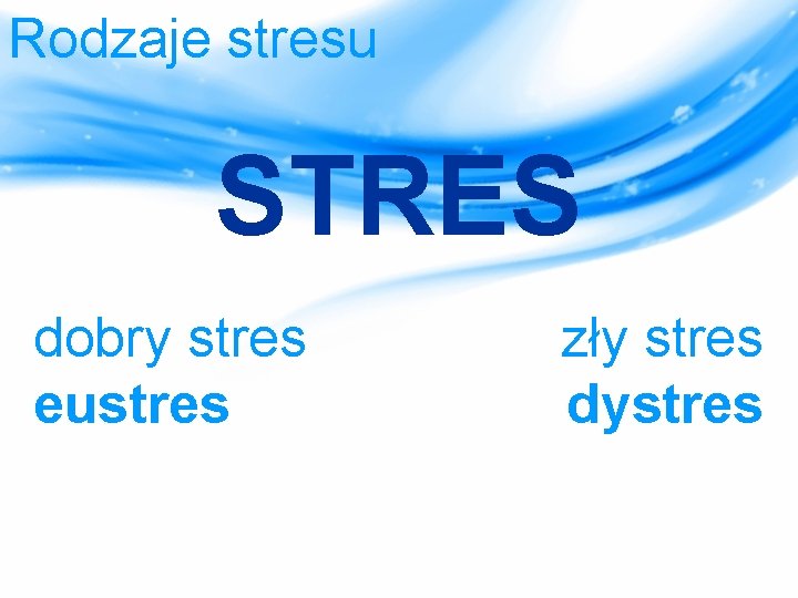 Rodzaje stresu STRES dobry stres eustres zły stres dystres 