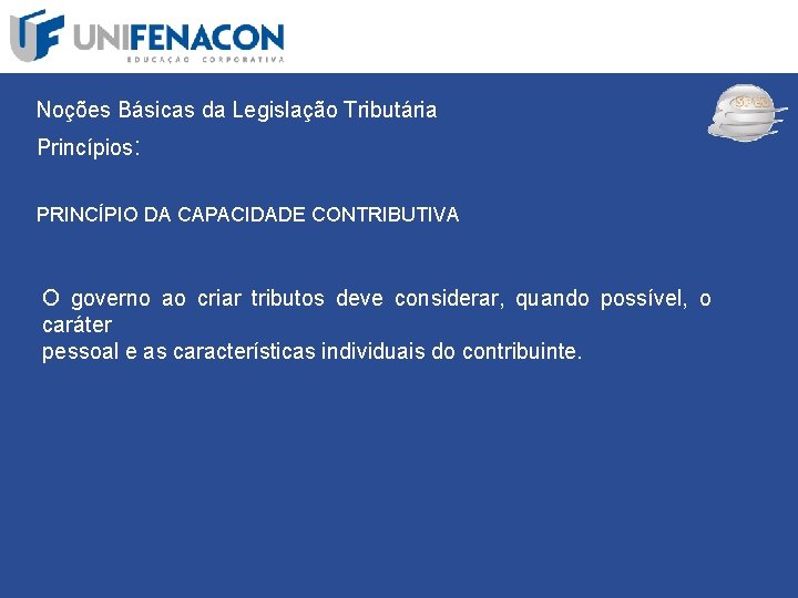 SPED Noções Básicas da Legislação Tributária Princípios: PRINCÍPIO DA CAPACIDADE CONTRIBUTIVA O governo ao