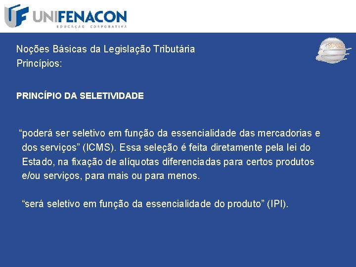 SPED Noções Básicas da Legislação Tributária Princípios: PRINCÍPIO DA SELETIVIDADE “poderá ser seletivo em