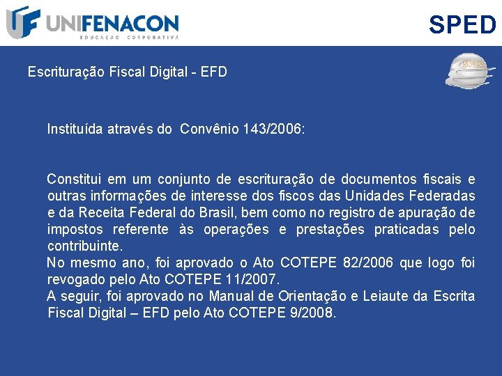 SPED Escrituração Fiscal Digital - EFD Instituída através do Convênio 143/2006: Constitui em um