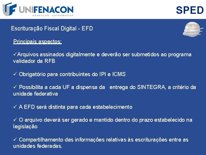 SPED Escrituração Fiscal Digital - EFD Principais aspectos: üArquivos assinados digitalmente e deverão ser