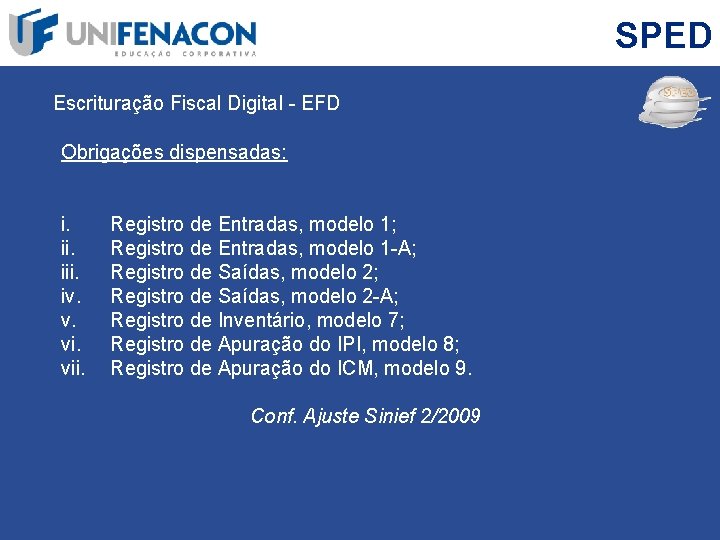 SPED Escrituração Fiscal Digital - EFD Obrigações dispensadas: i. iii. iv. v. vii. Registro