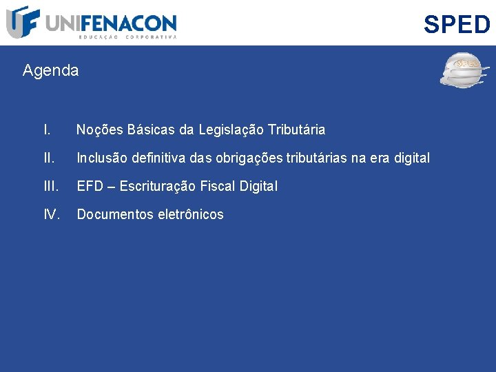 SPED Agenda I. Noções Básicas da Legislação Tributária II. Inclusão definitiva das obrigações tributárias