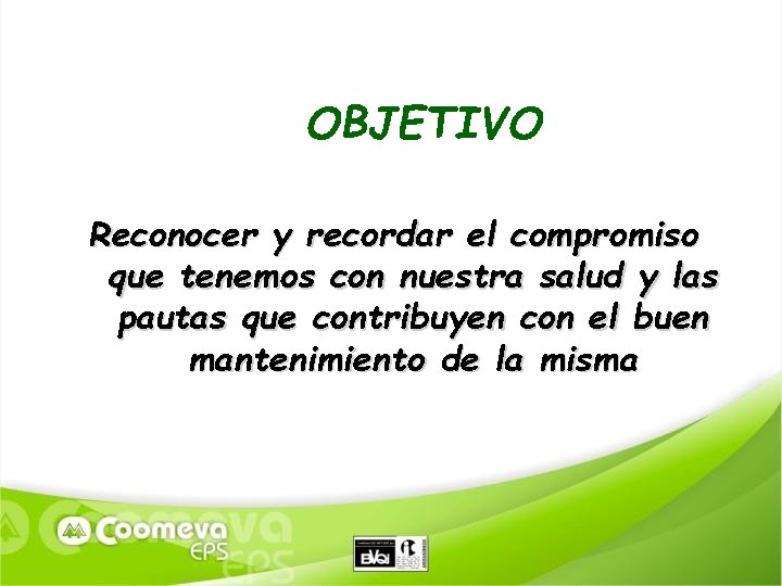 OBJETIVO Reconocer y recordar el compromiso que tenemos con nuestra salud y las pautas