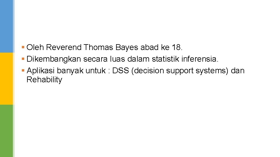 § Oleh Reverend Thomas Bayes abad ke 18. § Dikembangkan secara luas dalam statistik